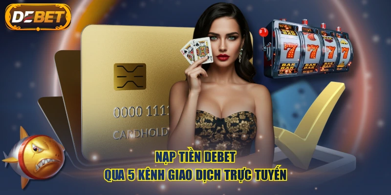 Nạp tiền DEBET qua 5 kênh giao dịch trực tuyến