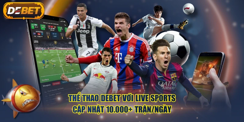 Thể Thao DEBET với Live Sports cập nhật 10.000+ trận/ngày