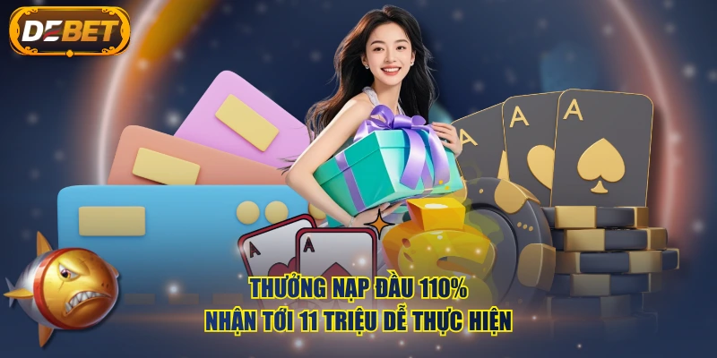 Thưởng nạp đầu 110% nhận tới 11 triệu dễ thực hiện